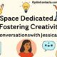 Space Dedicated to Fostering Creativity ConversationswithJessica